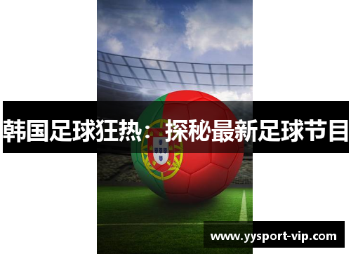 韩国足球狂热：探秘最新足球节目