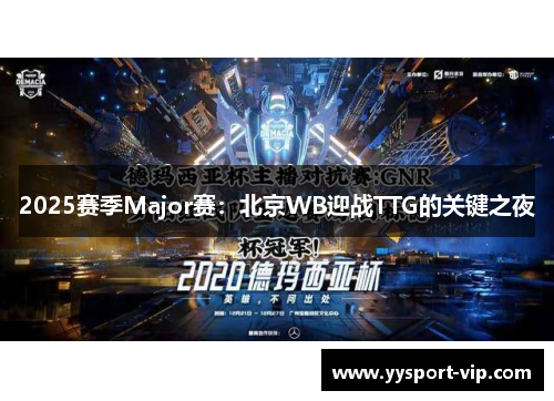2025赛季Major赛：北京WB迎战TTG的关键之夜